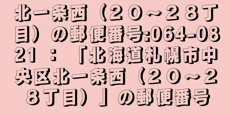 北一条西（２０〜２８丁目）の郵便番号:064-0821 ： 「北海道札幌市中央区北一条西（２０〜２８丁目）」の郵便番号