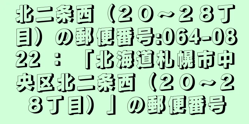 北二条西（２０〜２８丁目）の郵便番号:064-0822 ： 「北海道札幌市中央区北二条西（２０〜２８丁目）」の郵便番号