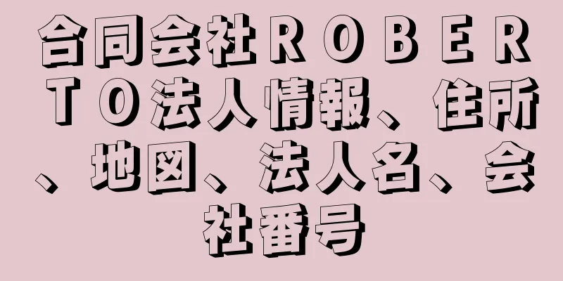 合同会社ＲＯＢＥＲＴＯ法人情報、住所、地図、法人名、会社番号