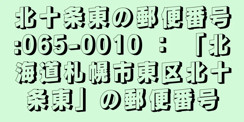 北十条東の郵便番号:065-0010 ： 「北海道札幌市東区北十条東」の郵便番号