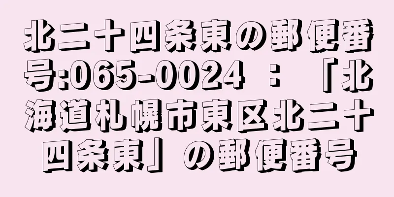 北二十四条東の郵便番号:065-0024 ： 「北海道札幌市東区北二十四条東」の郵便番号