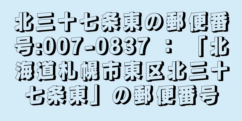 北三十七条東の郵便番号:007-0837 ： 「北海道札幌市東区北三十七条東」の郵便番号