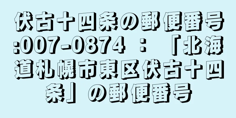 伏古十四条の郵便番号:007-0874 ： 「北海道札幌市東区伏古十四条」の郵便番号
