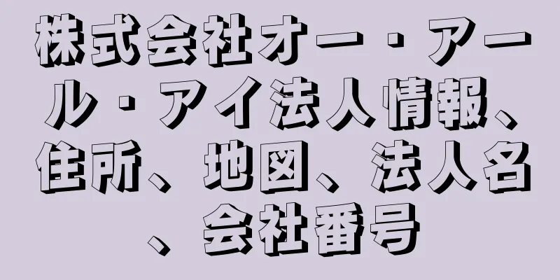 株式会社オー・アール・アイ法人情報、住所、地図、法人名、会社番号