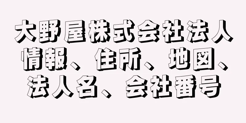 大野屋株式会社法人情報、住所、地図、法人名、会社番号