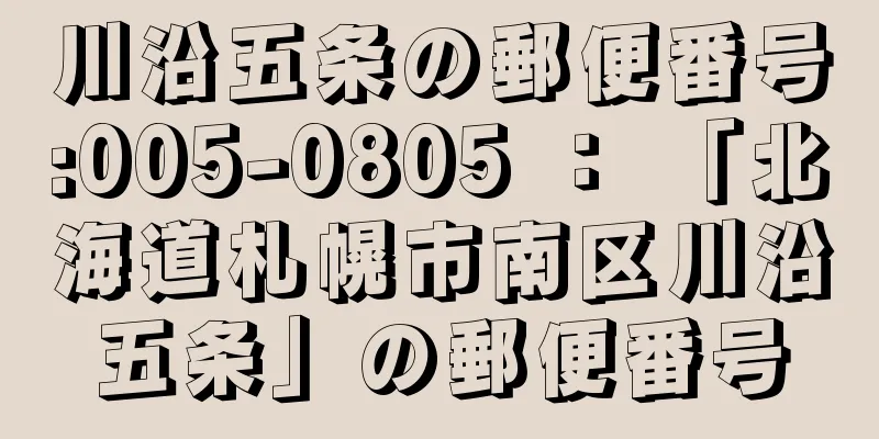 川沿五条の郵便番号:005-0805 ： 「北海道札幌市南区川沿五条」の郵便番号