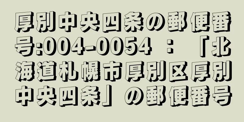 厚別中央四条の郵便番号:004-0054 ： 「北海道札幌市厚別区厚別中央四条」の郵便番号