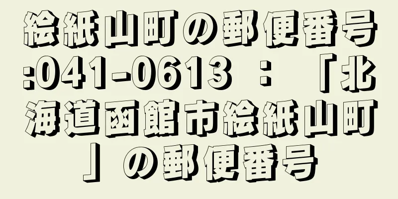 絵紙山町の郵便番号:041-0613 ： 「北海道函館市絵紙山町」の郵便番号