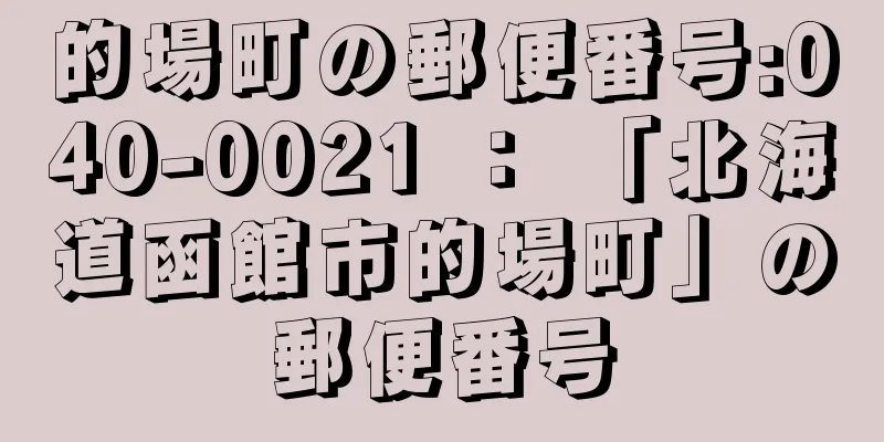 的場町の郵便番号:040-0021 ： 「北海道函館市的場町」の郵便番号