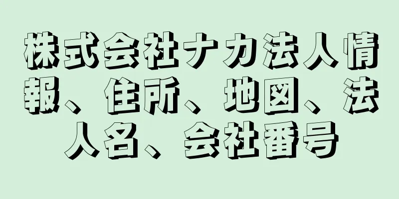 株式会社ナカ法人情報、住所、地図、法人名、会社番号