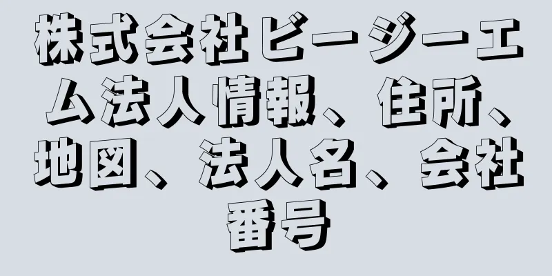 株式会社ビージーエム法人情報、住所、地図、法人名、会社番号