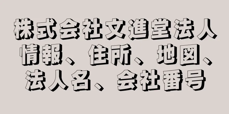 株式会社文進堂法人情報、住所、地図、法人名、会社番号