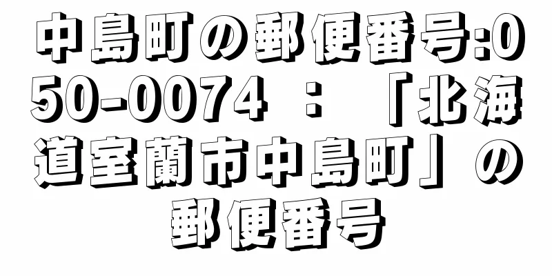 中島町の郵便番号:050-0074 ： 「北海道室蘭市中島町」の郵便番号