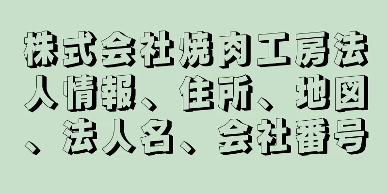 株式会社焼肉工房法人情報、住所、地図、法人名、会社番号