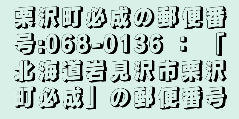 栗沢町必成の郵便番号:068-0136 ： 「北海道岩見沢市栗沢町必成」の郵便番号