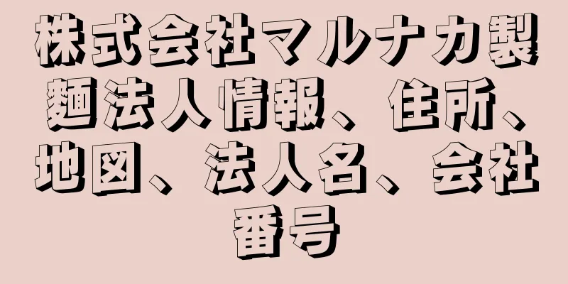 株式会社マルナカ製麵法人情報、住所、地図、法人名、会社番号