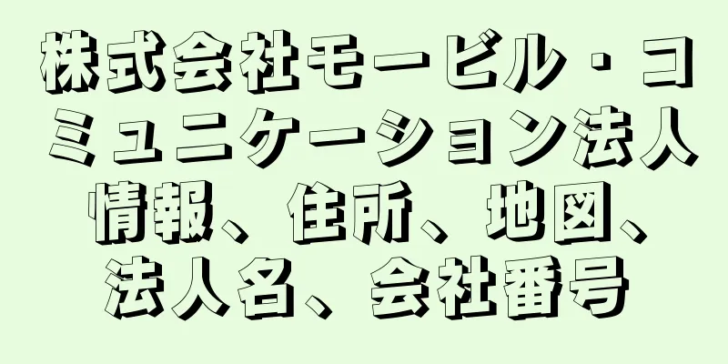 株式会社モービル・コミュニケーション法人情報、住所、地図、法人名、会社番号