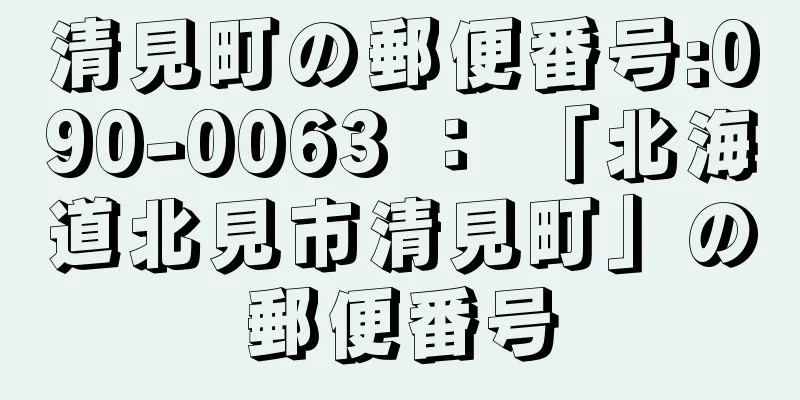 清見町の郵便番号:090-0063 ： 「北海道北見市清見町」の郵便番号