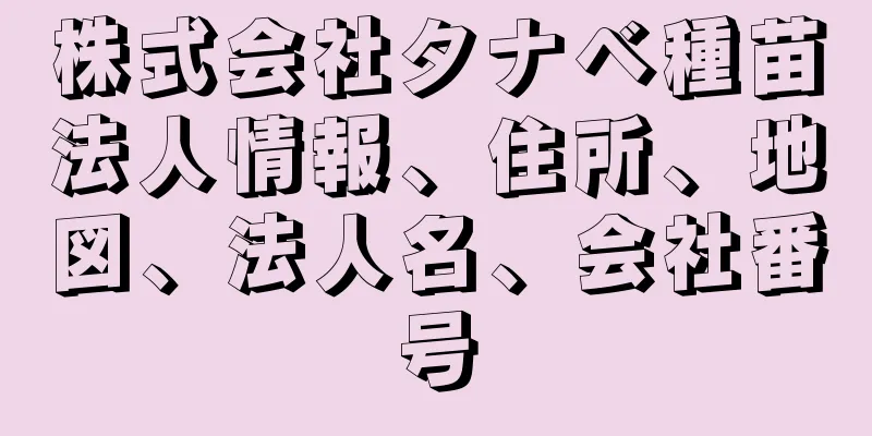 株式会社タナベ種苗法人情報、住所、地図、法人名、会社番号