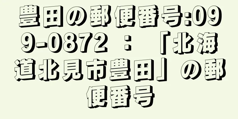 豊田の郵便番号:099-0872 ： 「北海道北見市豊田」の郵便番号