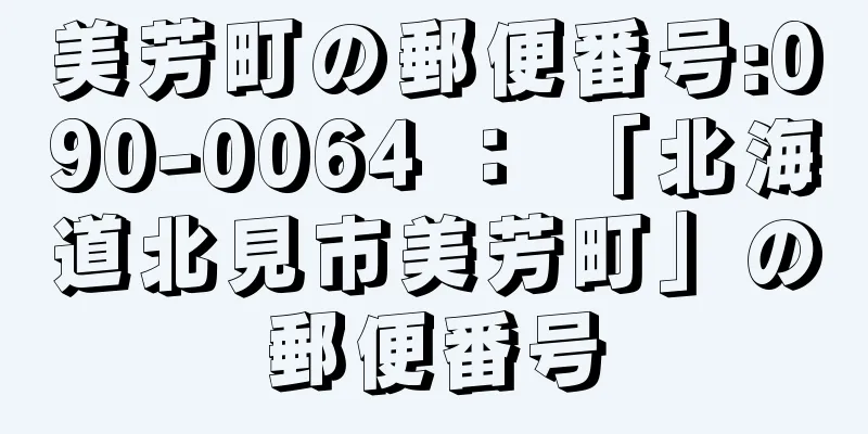 美芳町の郵便番号:090-0064 ： 「北海道北見市美芳町」の郵便番号