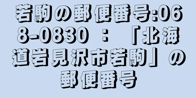 若駒の郵便番号:068-0830 ： 「北海道岩見沢市若駒」の郵便番号