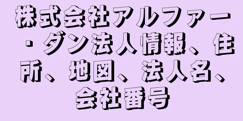 株式会社アルファー・ダン法人情報、住所、地図、法人名、会社番号
