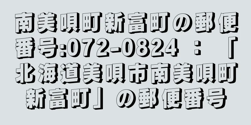 南美唄町新富町の郵便番号:072-0824 ： 「北海道美唄市南美唄町新富町」の郵便番号