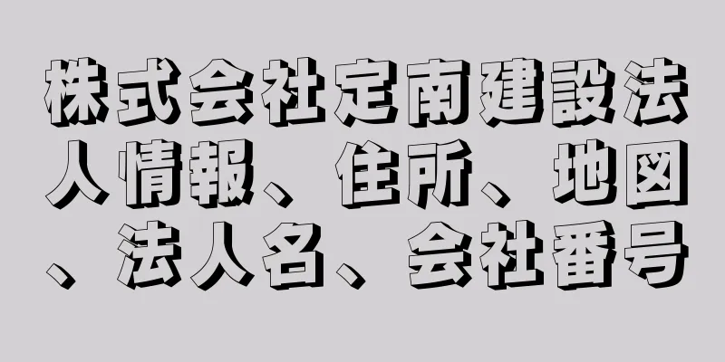株式会社定南建設法人情報、住所、地図、法人名、会社番号