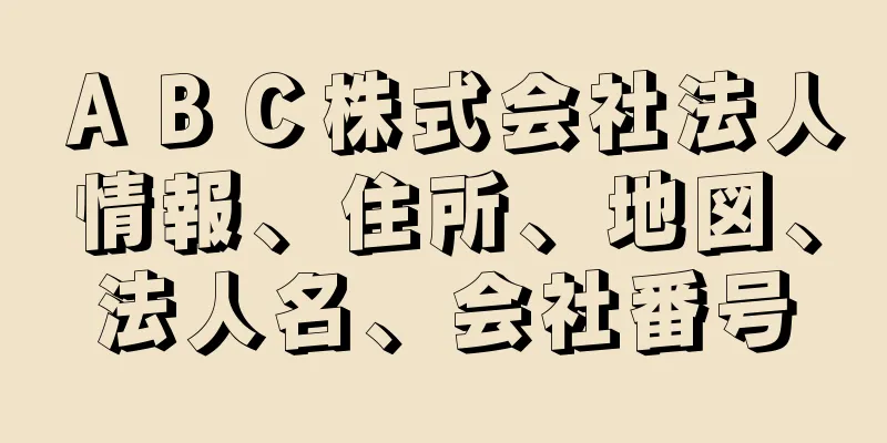 ＡＢＣ株式会社法人情報、住所、地図、法人名、会社番号