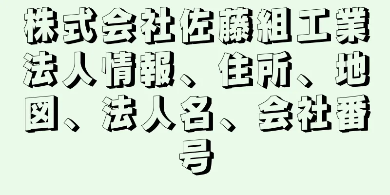 株式会社佐藤組工業法人情報、住所、地図、法人名、会社番号