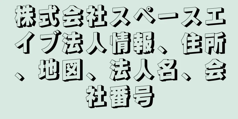 株式会社スペースエイブ法人情報、住所、地図、法人名、会社番号