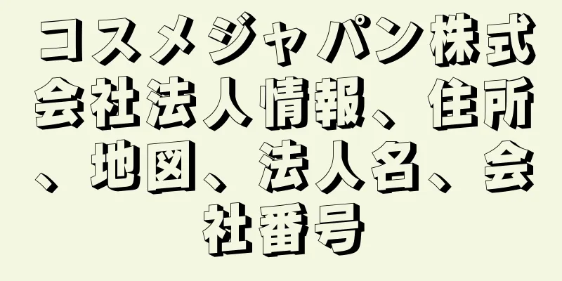 コスメジャパン株式会社法人情報、住所、地図、法人名、会社番号