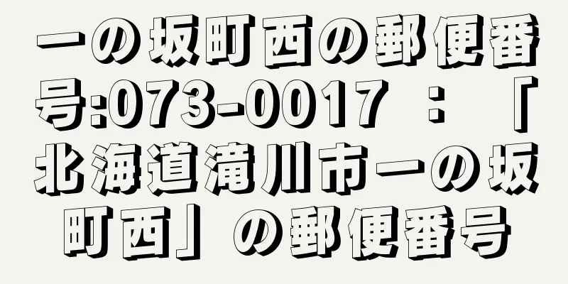 一の坂町西の郵便番号:073-0017 ： 「北海道滝川市一の坂町西」の郵便番号