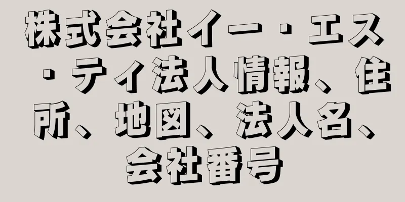 株式会社イー・エス・ティ法人情報、住所、地図、法人名、会社番号