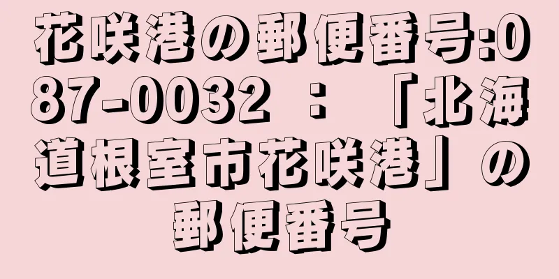 花咲港の郵便番号:087-0032 ： 「北海道根室市花咲港」の郵便番号