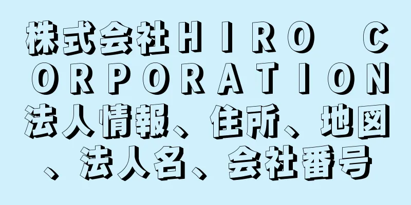株式会社ＨＩＲＯ　ＣＯＲＰＯＲＡＴＩＯＮ法人情報、住所、地図、法人名、会社番号