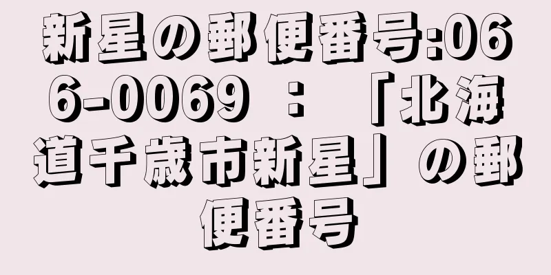 新星の郵便番号:066-0069 ： 「北海道千歳市新星」の郵便番号
