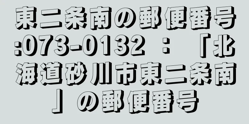 東二条南の郵便番号:073-0132 ： 「北海道砂川市東二条南」の郵便番号