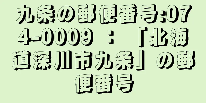 九条の郵便番号:074-0009 ： 「北海道深川市九条」の郵便番号