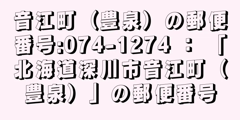 音江町（豊泉）の郵便番号:074-1274 ： 「北海道深川市音江町（豊泉）」の郵便番号