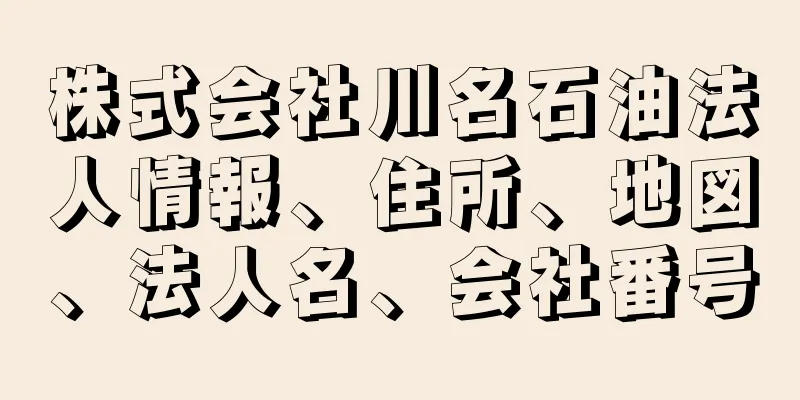 株式会社川名石油法人情報、住所、地図、法人名、会社番号