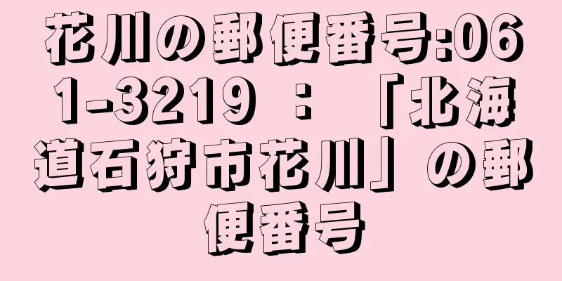 花川の郵便番号:061-3219 ： 「北海道石狩市花川」の郵便番号