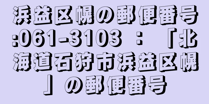 浜益区幌の郵便番号:061-3103 ： 「北海道石狩市浜益区幌」の郵便番号