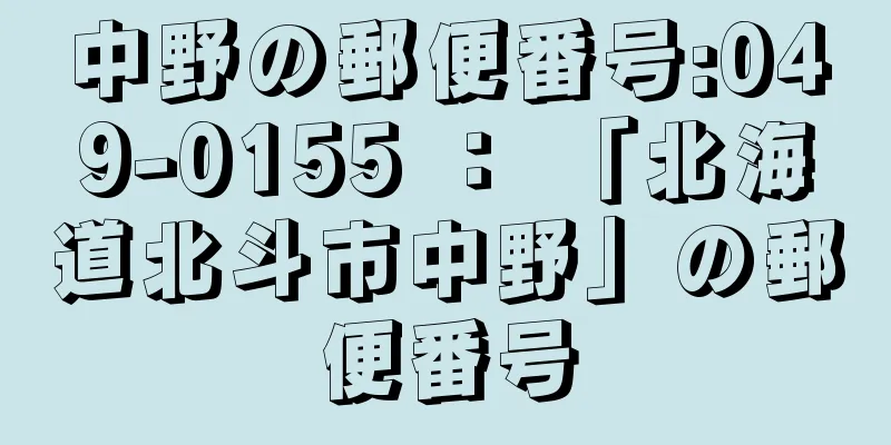 中野の郵便番号:049-0155 ： 「北海道北斗市中野」の郵便番号