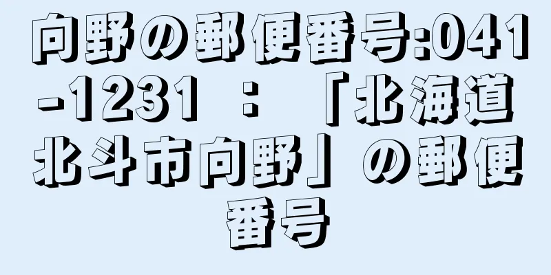 向野の郵便番号:041-1231 ： 「北海道北斗市向野」の郵便番号