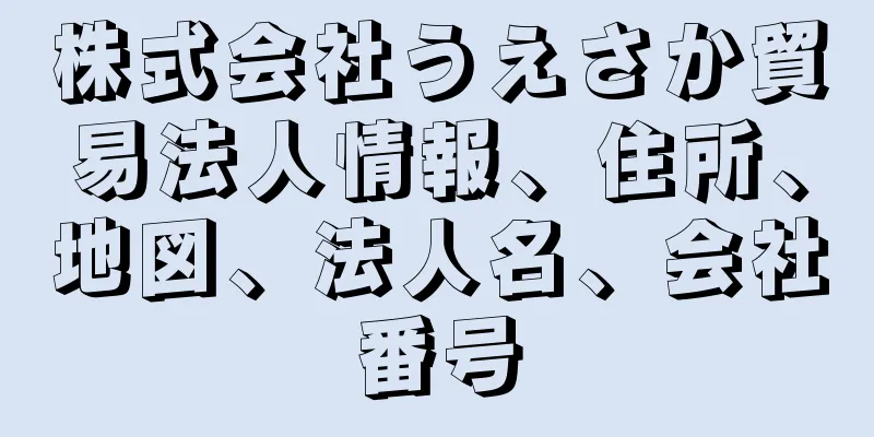 株式会社うえさか貿易法人情報、住所、地図、法人名、会社番号