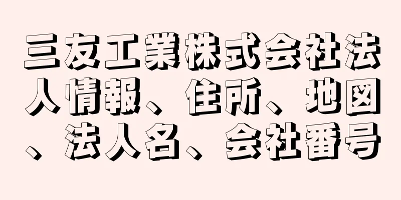 三友工業株式会社法人情報、住所、地図、法人名、会社番号