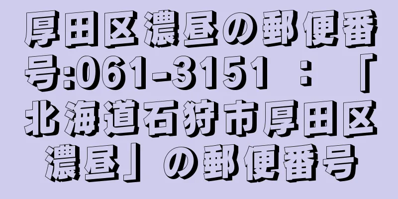 厚田区濃昼の郵便番号:061-3151 ： 「北海道石狩市厚田区濃昼」の郵便番号