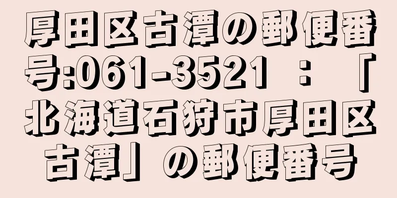 厚田区古潭の郵便番号:061-3521 ： 「北海道石狩市厚田区古潭」の郵便番号